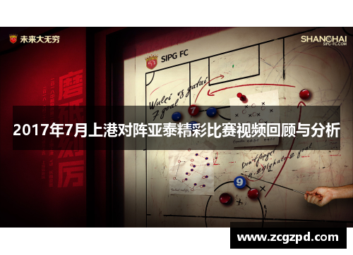 2017年7月上港对阵亚泰精彩比赛视频回顾与分析
