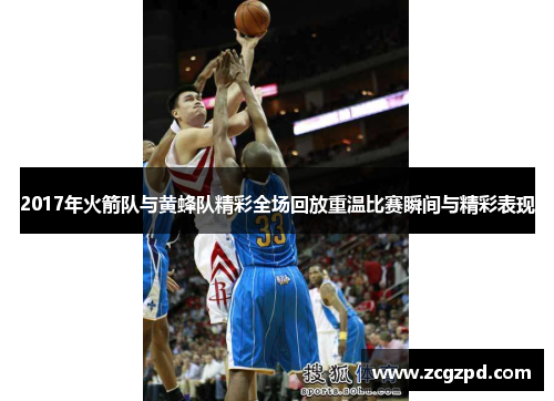 2017年火箭队与黄蜂队精彩全场回放重温比赛瞬间与精彩表现