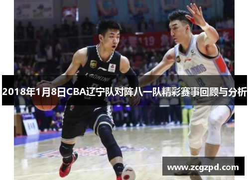 2018年1月8日CBA辽宁队对阵八一队精彩赛事回顾与分析