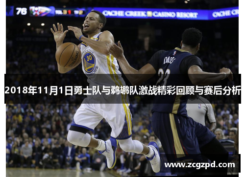 2018年11月1日勇士队与鹈鹕队激战精彩回顾与赛后分析