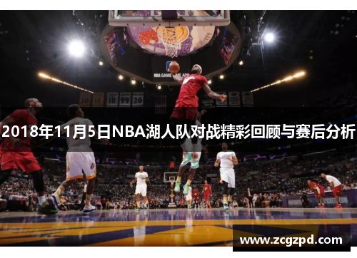 2018年11月5日NBA湖人队对战精彩回顾与赛后分析 2018年11月5日NBA湖人队对战精彩回顾与赛后分析