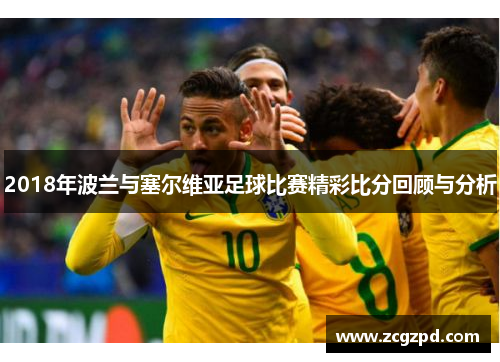 2018年波兰与塞尔维亚足球比赛精彩比分回顾与分析