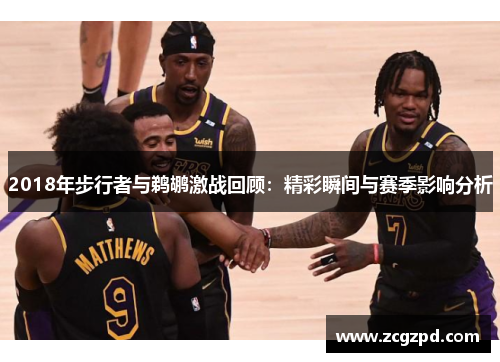 2018年步行者与鹈鹕激战回顾:精彩瞬间与赛季影响分析