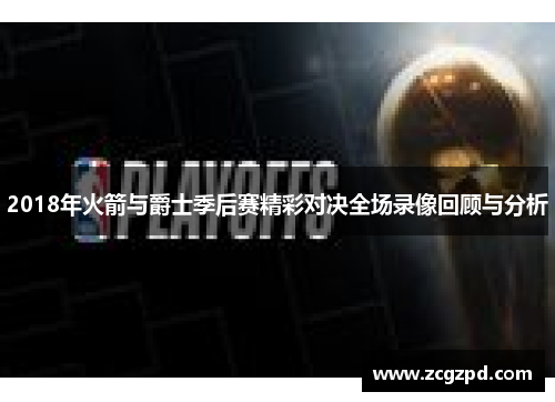2018年火箭与爵士季后赛精彩对决全场录像回顾与分析