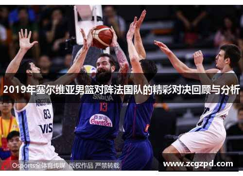 2019年塞尔维亚男篮对阵法国队的精彩对决回顾与分析