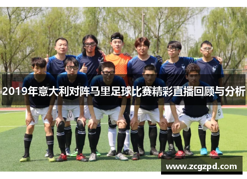 2019年意大利对阵马里足球比赛精彩直播回顾与分析 2019年意大利对阵马里足球比赛精彩直播回顾与分析