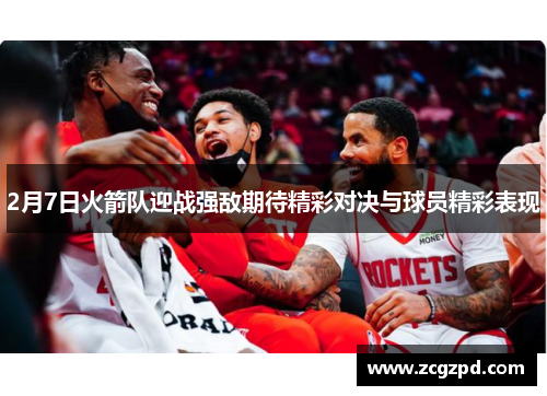 2月7日火箭队迎战强敌期待精彩对决与球员精彩表现