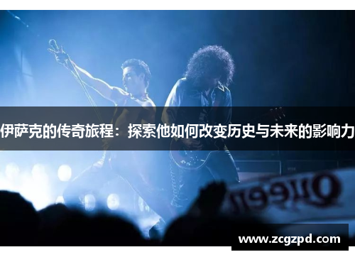 伊萨克的传奇旅程：探索他如何改变历史与未来的影响力