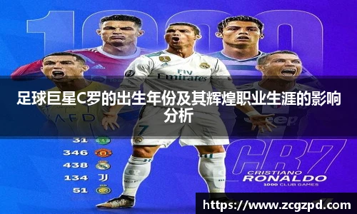 足球巨星C罗的出生年份及其辉煌职业生涯的影响分析